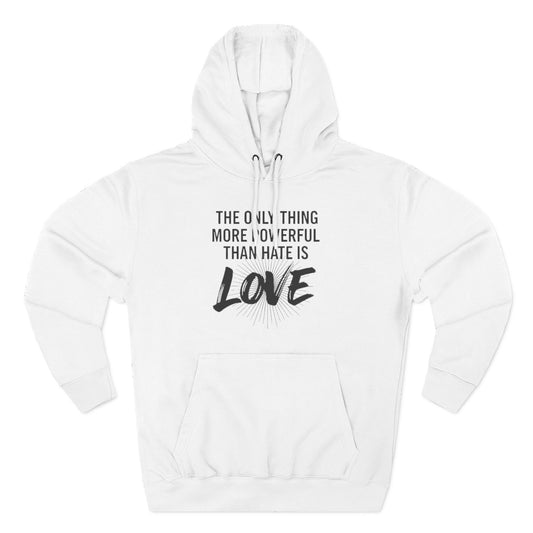 The Only Thing More Powerful Than Hate Is Love Hoodie – Bold Edition.